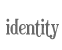 Identity